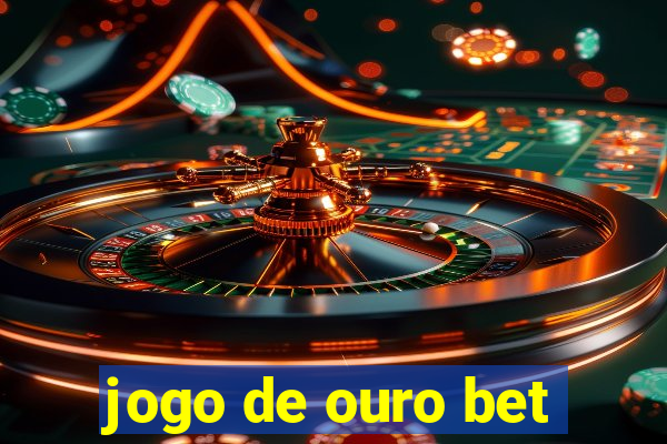 jogo de ouro bet